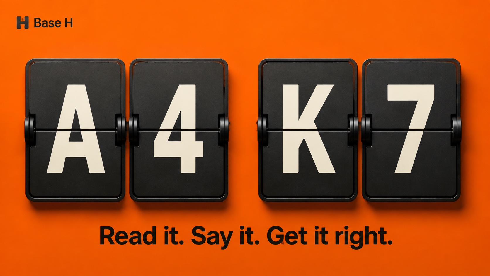 Base H: Read it. Say it. Get it right. Four split-flap tiles show A4 K7.